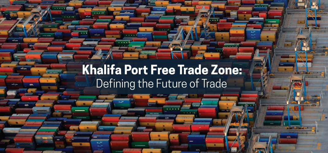 Khalifa Port Free Trade Zone: Defining the Future of Trade
