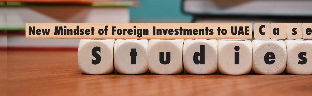New Mindset Of Foreign Investments To UAE – Case Studies